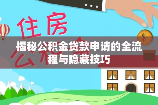 革吉揭秘公积金贷款申请的全流程与隐藏技巧