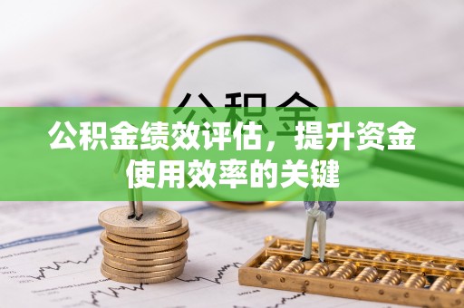 革吉公积金绩效评估，提升资金使用效率的关键