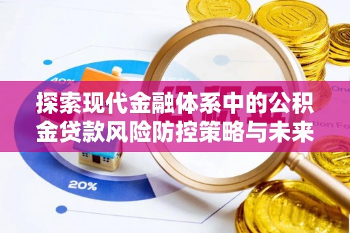 革吉探索现代金融体系中的公积金贷款风险防控策略与未来发展趋势