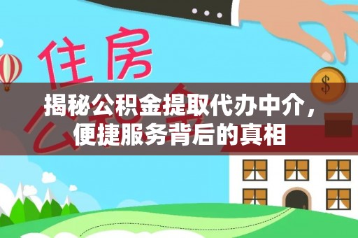 革吉揭秘公积金提取代办中介，便捷服务背后的真相