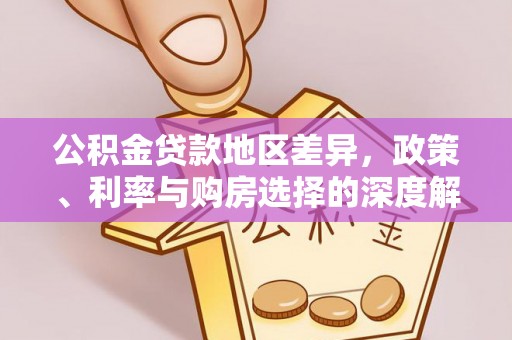 革吉公积金贷款地区差异，政策、利率与购房选择的深度解析