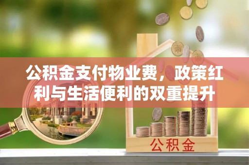 革吉公积金支付物业费，政策红利与生活便利的双重提升