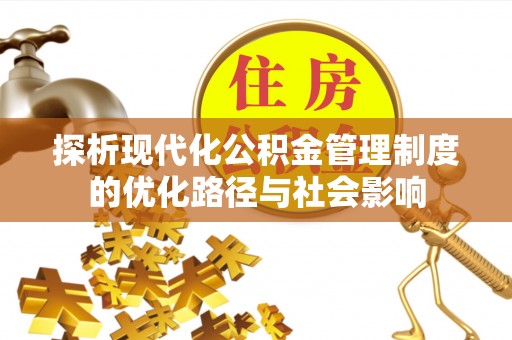 革吉探析现代化公积金管理制度的优化路径与社会影响