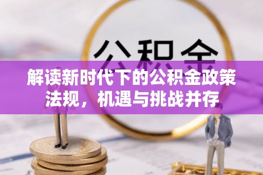 革吉解读新时代下的公积金政策法规，机遇与挑战并存