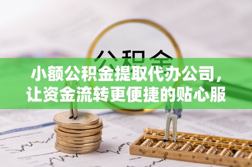 革吉小额公积金提取代办公司，让资金流转更便捷的贴心服务