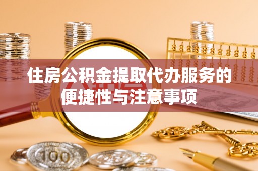 革吉住房公积金提取代办服务的便捷性与注意事项