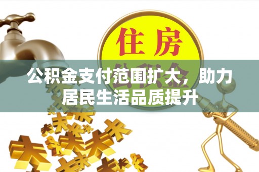 革吉公积金支付范围扩大，助力居民生活品质提升