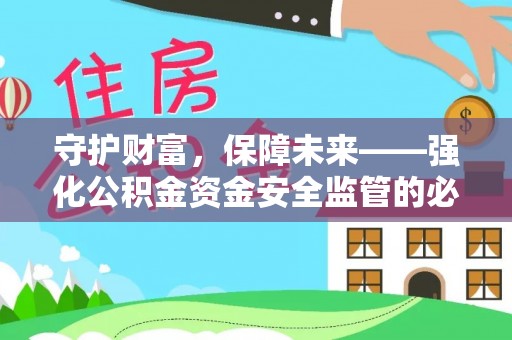 革吉守护财富，保障未来——强化公积金资金安全监管的必要性