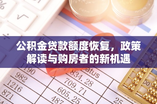 革吉公积金贷款额度恢复，政策解读与购房者的新机遇