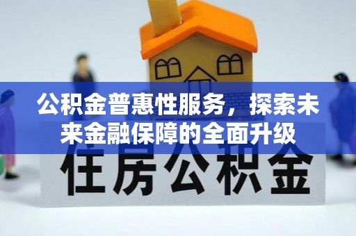 革吉公积金普惠性服务，探索未来金融保障的全面升级