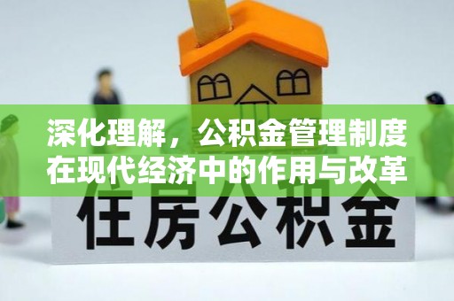 革吉深化理解，公积金管理制度在现代经济中的作用与改革方向