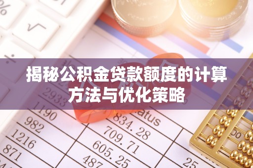 革吉揭秘公积金贷款额度的计算方法与优化策略