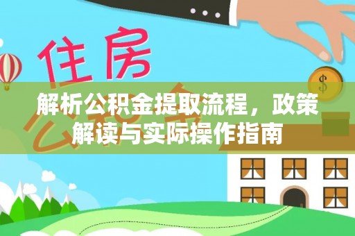 革吉解析公积金提取流程，政策解读与实际操作指南
