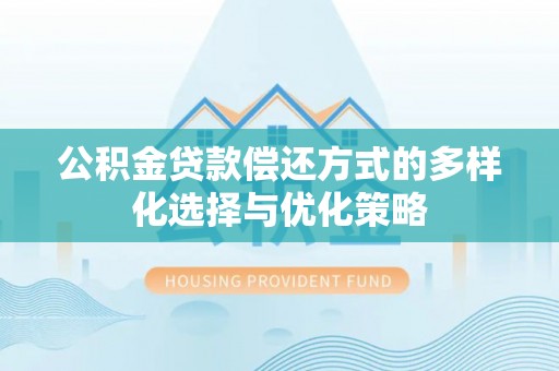 革吉公积金贷款偿还方式的多样化选择与优化策略