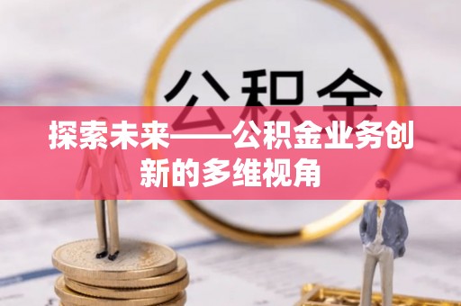 革吉探索未来——公积金业务创新的多维视角