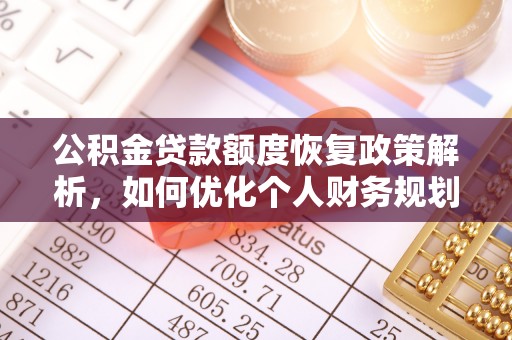 革吉公积金贷款额度恢复政策解析，如何优化个人财务规划