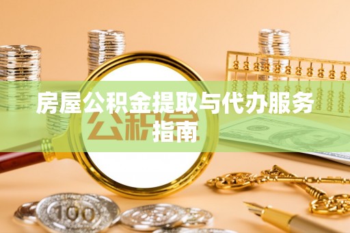 革吉房屋公积金提取与代办服务指南