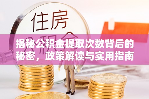 革吉揭秘公积金提取次数背后的秘密，政策解读与实用指南
