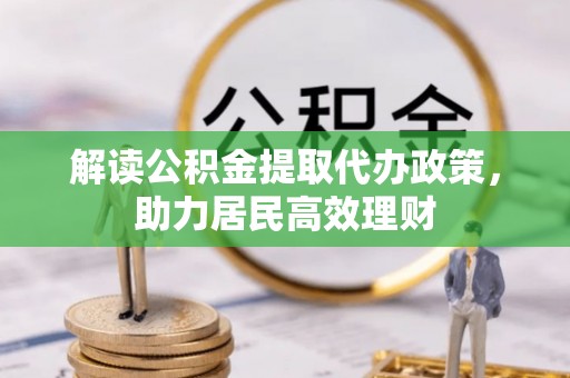 革吉解读公积金提取代办政策，助力居民高效理财