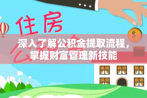 革吉深入了解公积金提取流程，掌握财富管理新技能