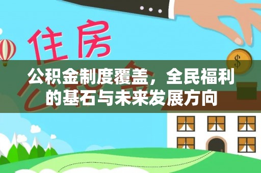 革吉公积金制度覆盖，全民福利的基石与未来发展方向