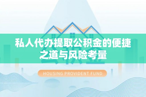革吉私人代办提取公积金的便捷之道与风险考量