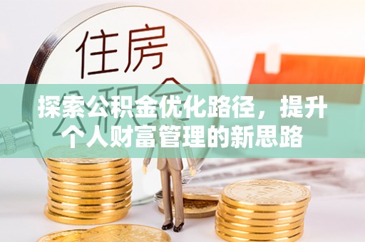 革吉探索公积金优化路径，提升个人财富管理的新思路