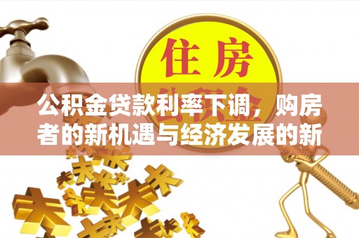 革吉公积金贷款利率下调，购房者的新机遇与经济发展的新动力