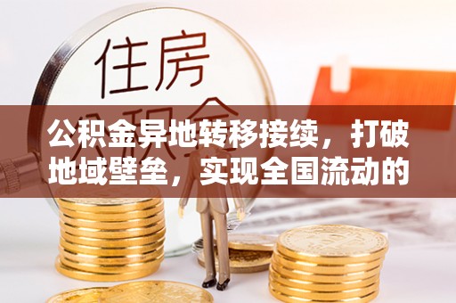 革吉公积金异地转移接续，打破地域壁垒，实现全国流动的便捷之道