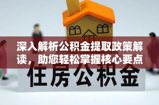 革吉深入解析公积金提取政策解读，助您轻松掌握核心要点