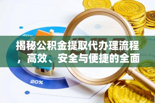 革吉揭秘公积金提取代办理流程，高效、安全与便捷的全面解析