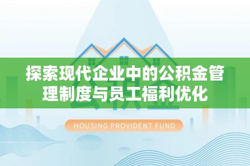 革吉探索现代企业中的公积金管理制度与员工福利优化
