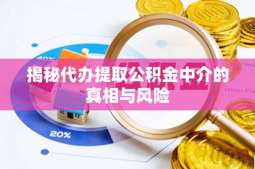 革吉揭秘代办提取公积金中介的真相与风险