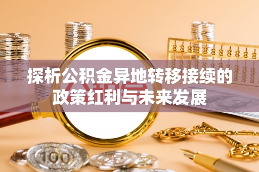 革吉探析公积金异地转移接续的政策红利与未来发展