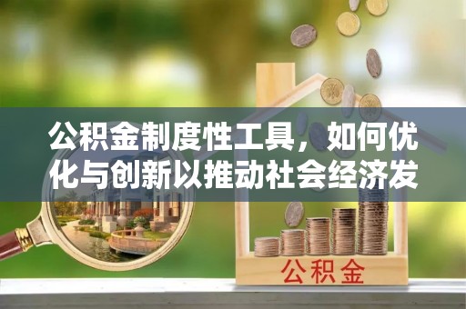 革吉公积金制度性工具，如何优化与创新以推动社会经济发展