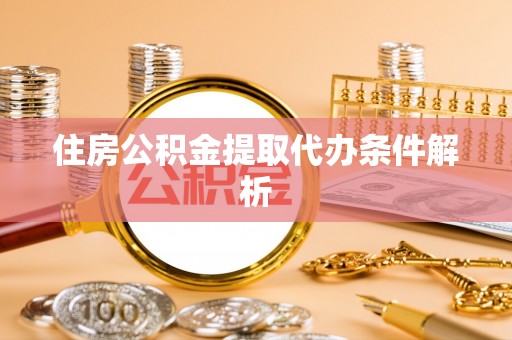 革吉住房公积金提取代办条件解析