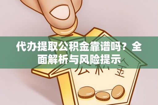 革吉代办提取公积金靠谱吗？全面解析与风险提示